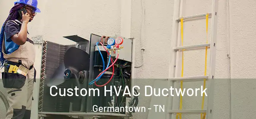  Custom HVAC Ductwork Germantown - TN
