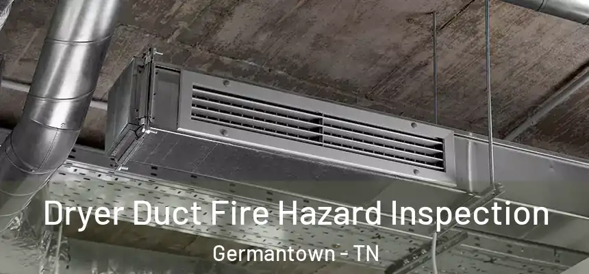 Dryer Duct Fire Hazard Inspection Germantown - TN