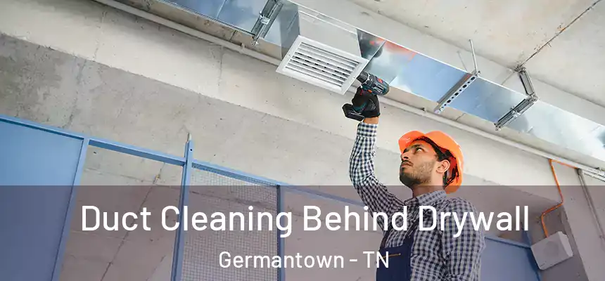 Duct Cleaning Behind Drywall Germantown - TN