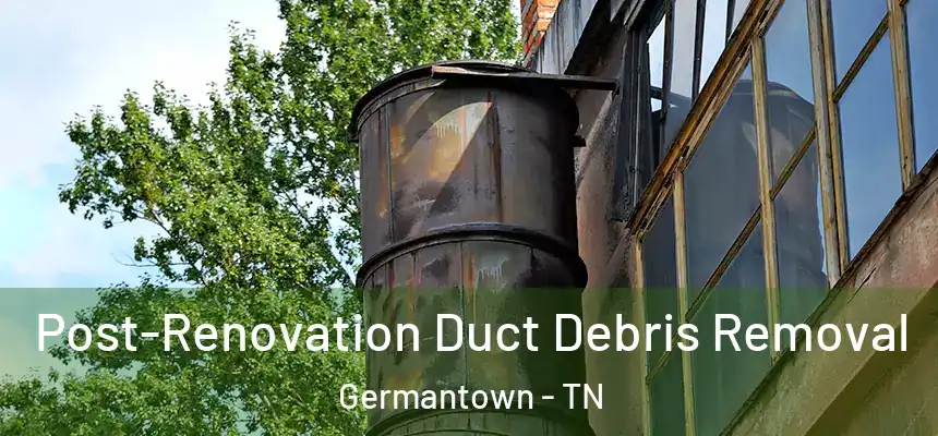  Post-Renovation Duct Debris Removal Germantown - TN