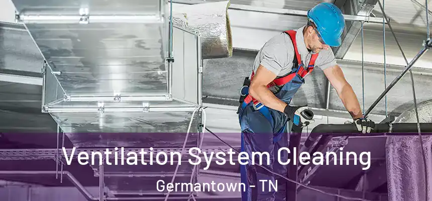 Ventilation System Cleaning Germantown - TN